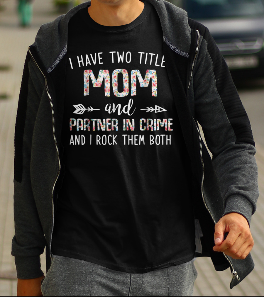 I Have Two Titles Mom And Partner In Crime And I Rock Them Both T-Shirt
