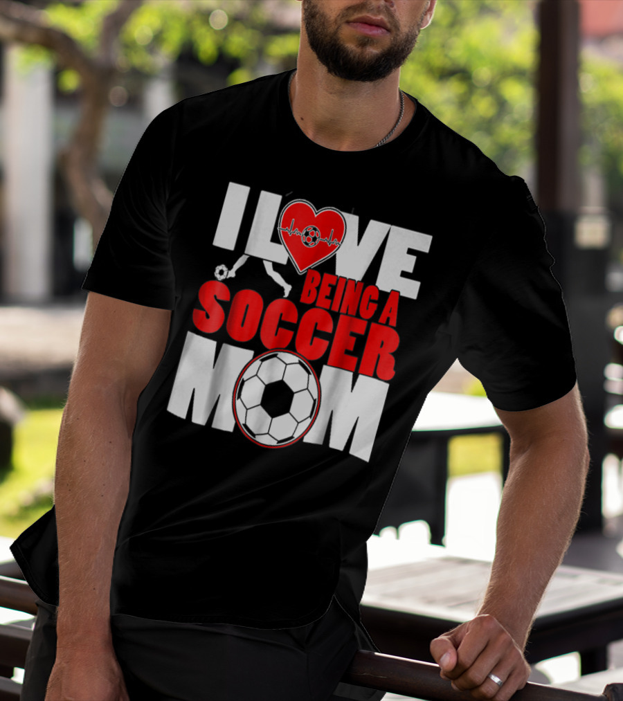 I Love Being A Soccer Mom T-Shirt