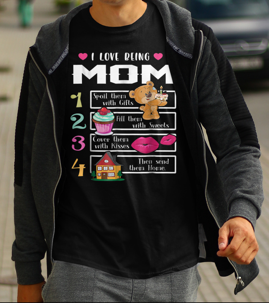 I Love Being Mom Spoil Them With Gifts Fill Them With Sweets Cover Them With Kisses Then Send Them Home T-Shirt