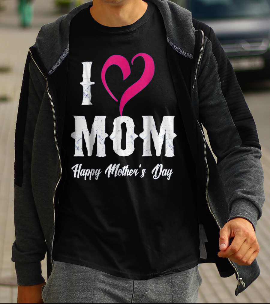 I Love Mom Heart Happy Mother's Day T-Shirt