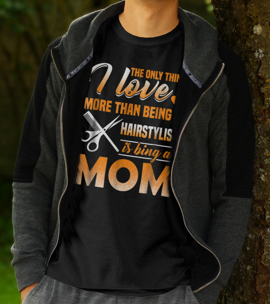 The Only Thing I Love More Than Being A Hairstylist Is Being A Mom T-Shirt