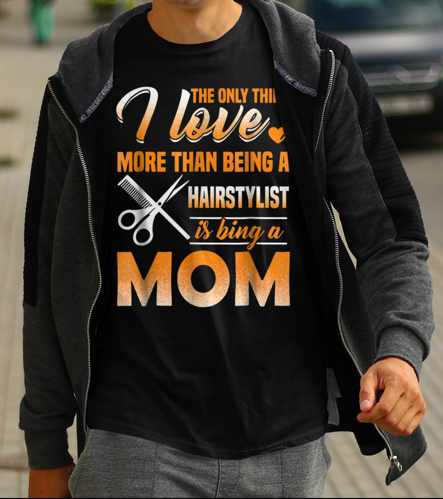The Only Thing I Love More Than Being A Hairstylist Is Being A Mom T-Shirt