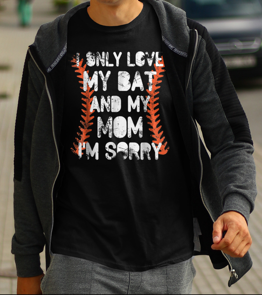 I Only Love My Bat And My Mom I'm Sorry Baseball Stitch T-Shirt
