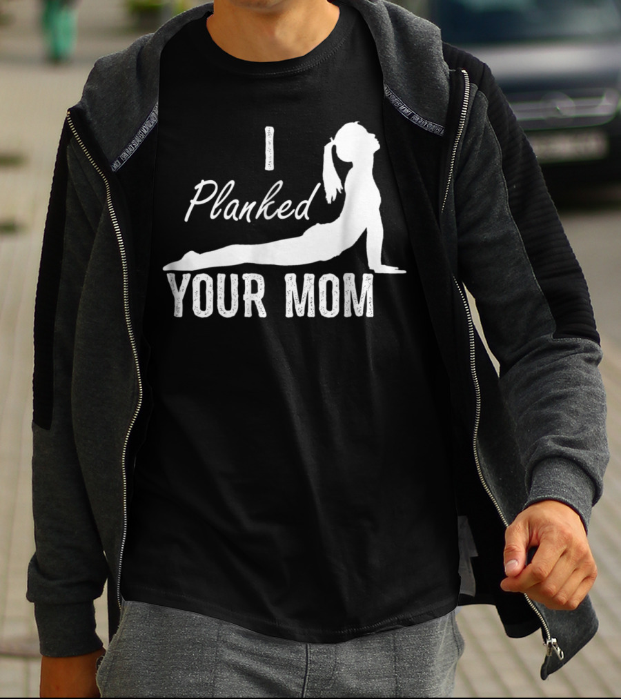 I Planked Your Mom Yoga Pose T-Shirt