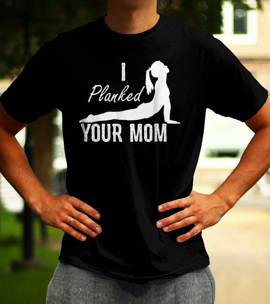 I Planked Your Mom Yoga Pose T-Shirt