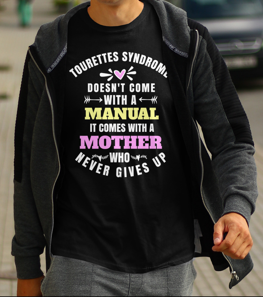 Tourettes Syndrome Doesn't Come With A Manual It Comes With A Mother Who Never Gives Up T-Shirt