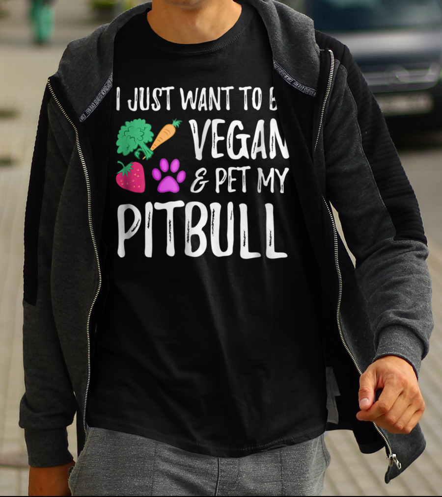 I Just Want To Be Vegan And Pet My Pitbull Vegetarian Dog Mom T-Shirt