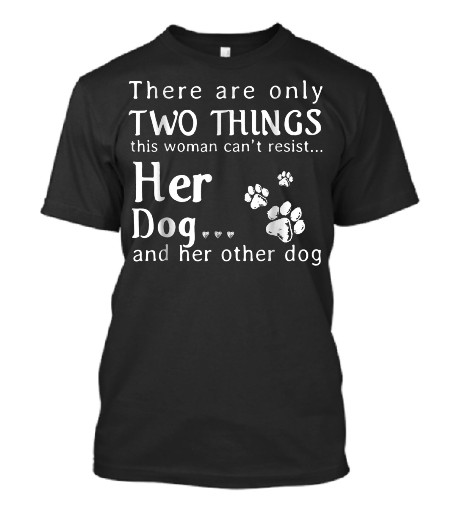 There Are Only Two Things This Woman Can't Resist Her Dog And Her Other Dog Paws Hearts T-Shirt