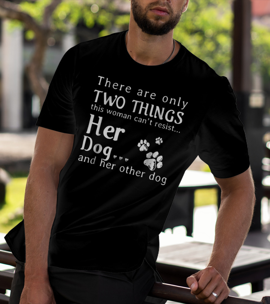 There Are Only Two Things This Woman Can't Resist Her Dog And Her Other Dog Paws Hearts T-Shirt