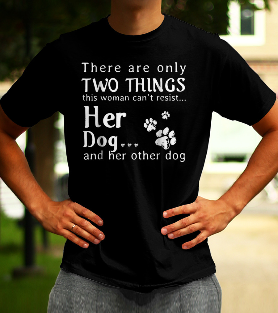 There Are Only Two Things This Woman Can't Resist Her Dog And Her Other Dog Paws Hearts T-Shirt