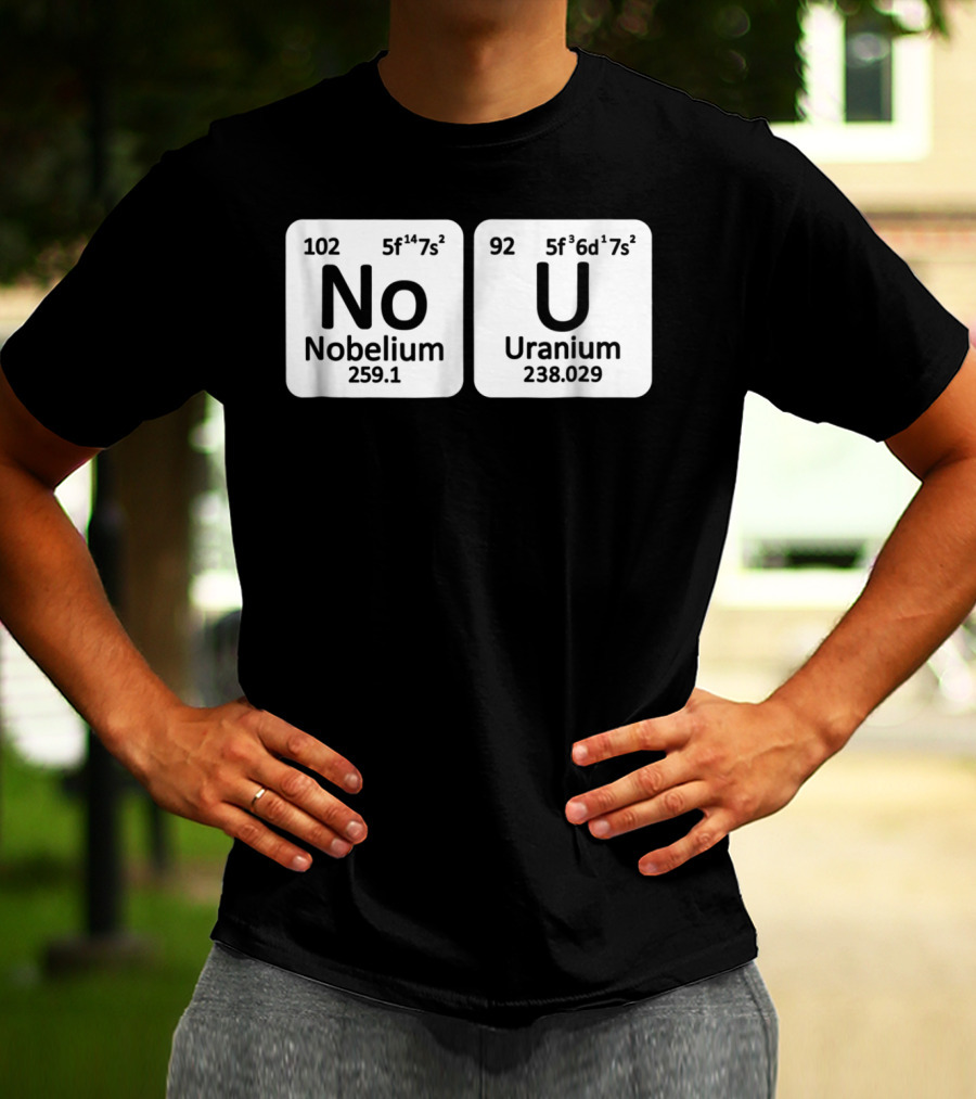 Ur Mom Gay No U Meme Nobellium Uranium Elements T-Shirt