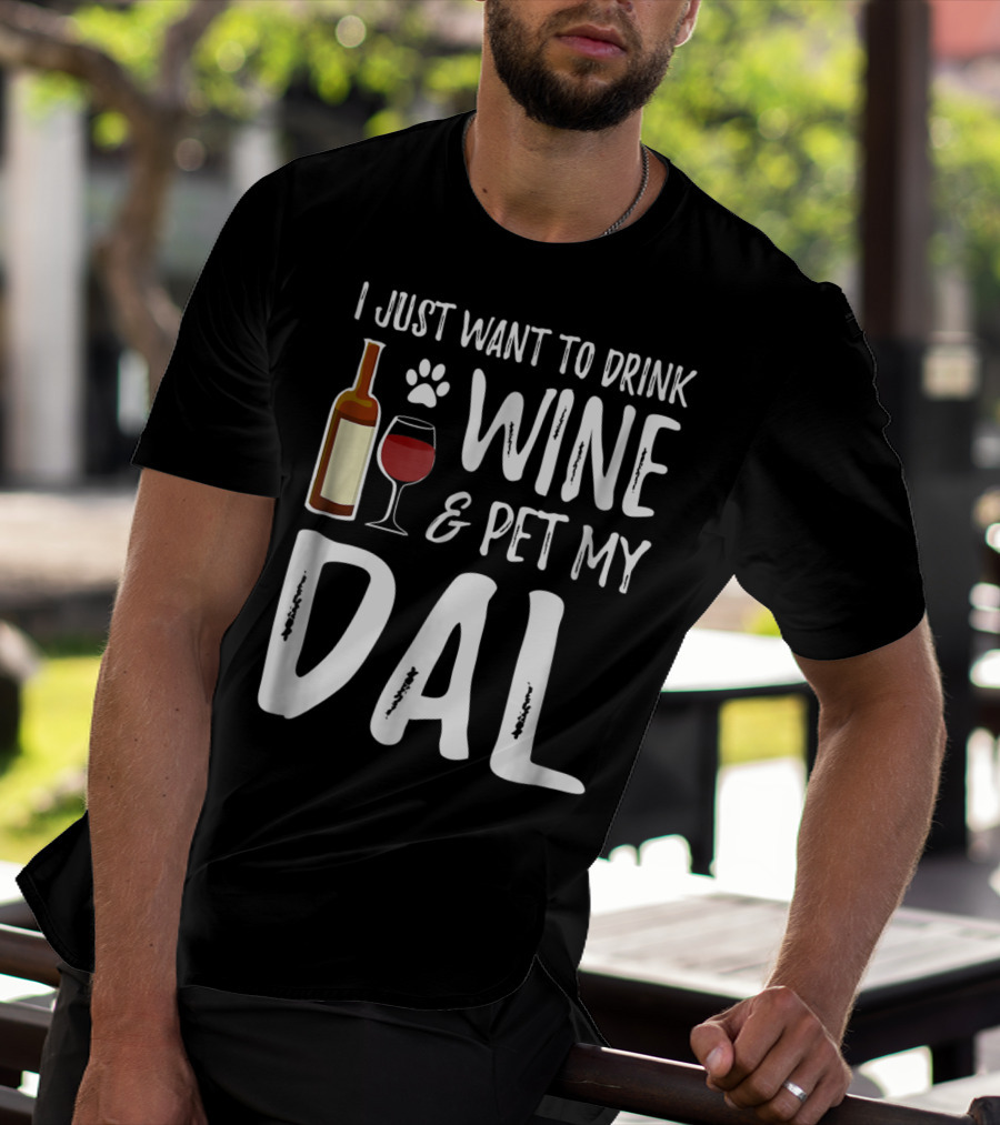 I Just Want To Drink Wine And Pet My Dal Dalmation Dog Mom Dad T-Shirt