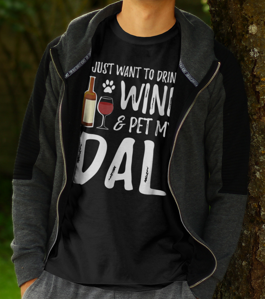I Just Want To Drink Wine And Pet My Dal Dalmation Dog Mom Dad T-Shirt