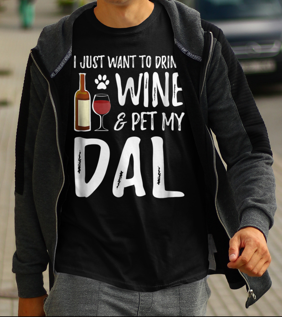 I Just Want To Drink Wine And Pet My Dal Dalmation Dog Mom Dad T-Shirt