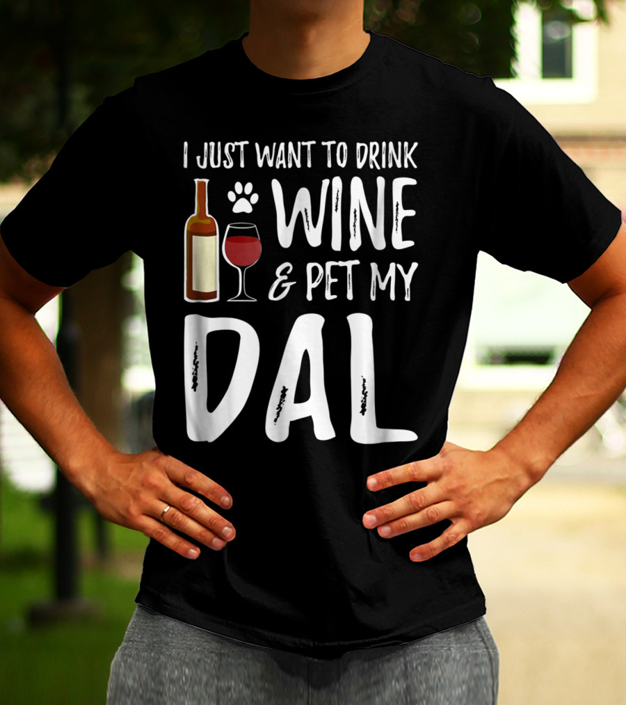 I Just Want To Drink Wine And Pet My Dal Dalmation Dog Mom Dad T-Shirt