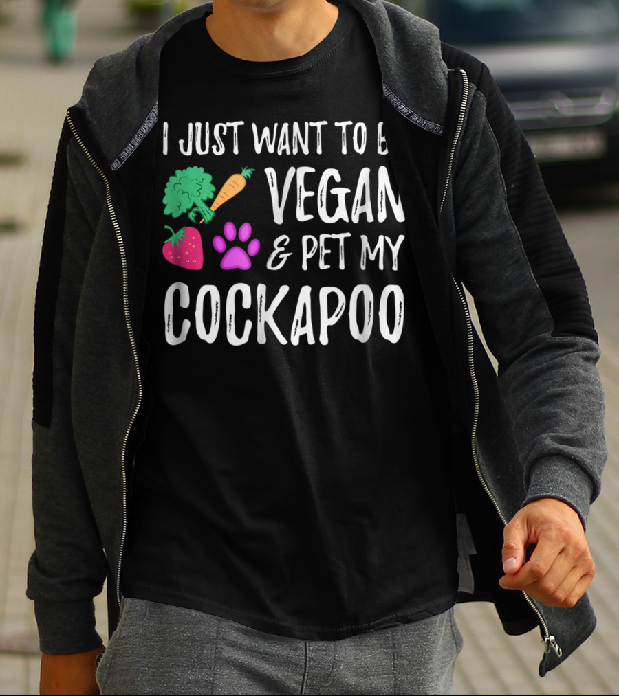 I Just Want To Be Vegan And Pet My Cockapoo Dog Mom Funny Vegetarian Idea81 T-Shirt