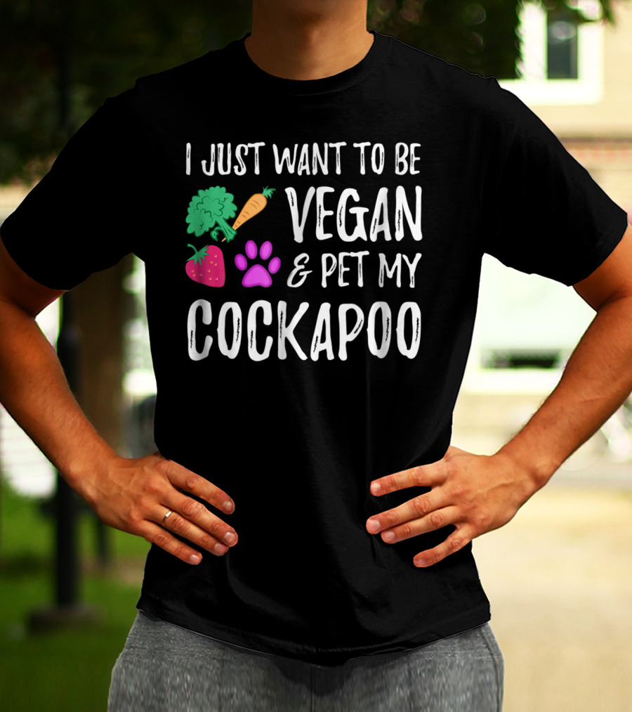 I Just Want To Be Vegan And Pet My Cockapoo Dog Mom Funny Vegetarian Idea81 T-Shirt
