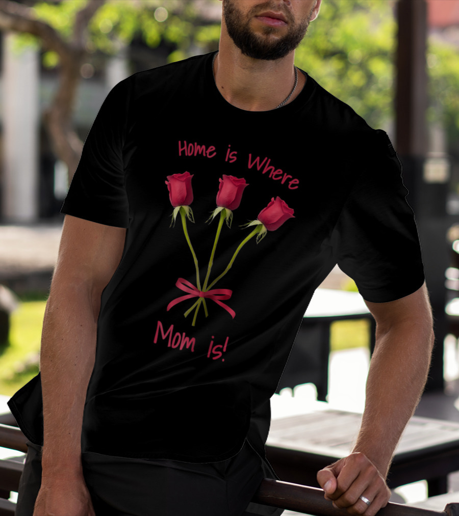 Turtletay Rose Flower Home Is Where Mom Is T-Shirt