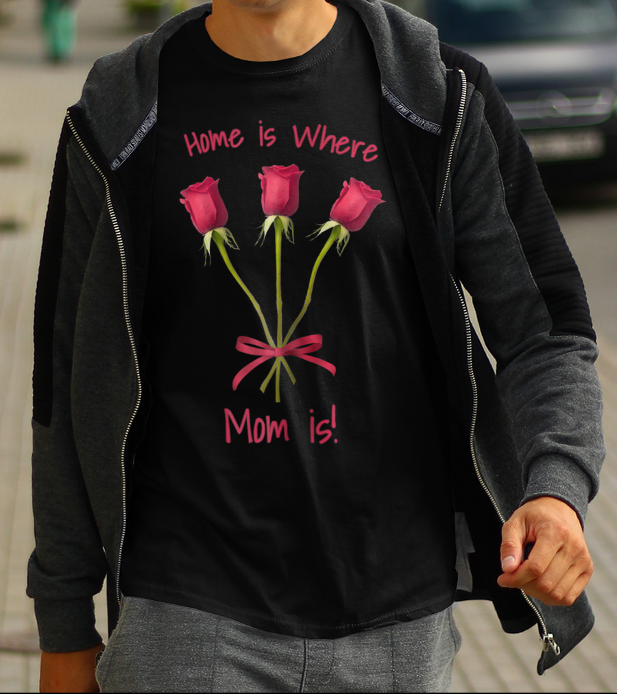 Turtletay Rose Flower Home Is Where Mom Is T-Shirt