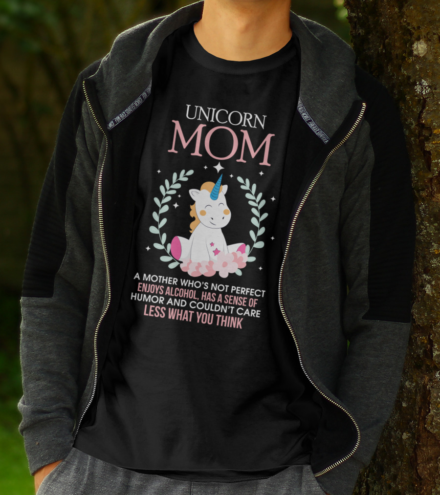 Unicorn Mom A Mother Who's Not Perfect Enjoys Alcohol Has A Sense Of Humor And Couldn't Care Less What You Think T-Shirt