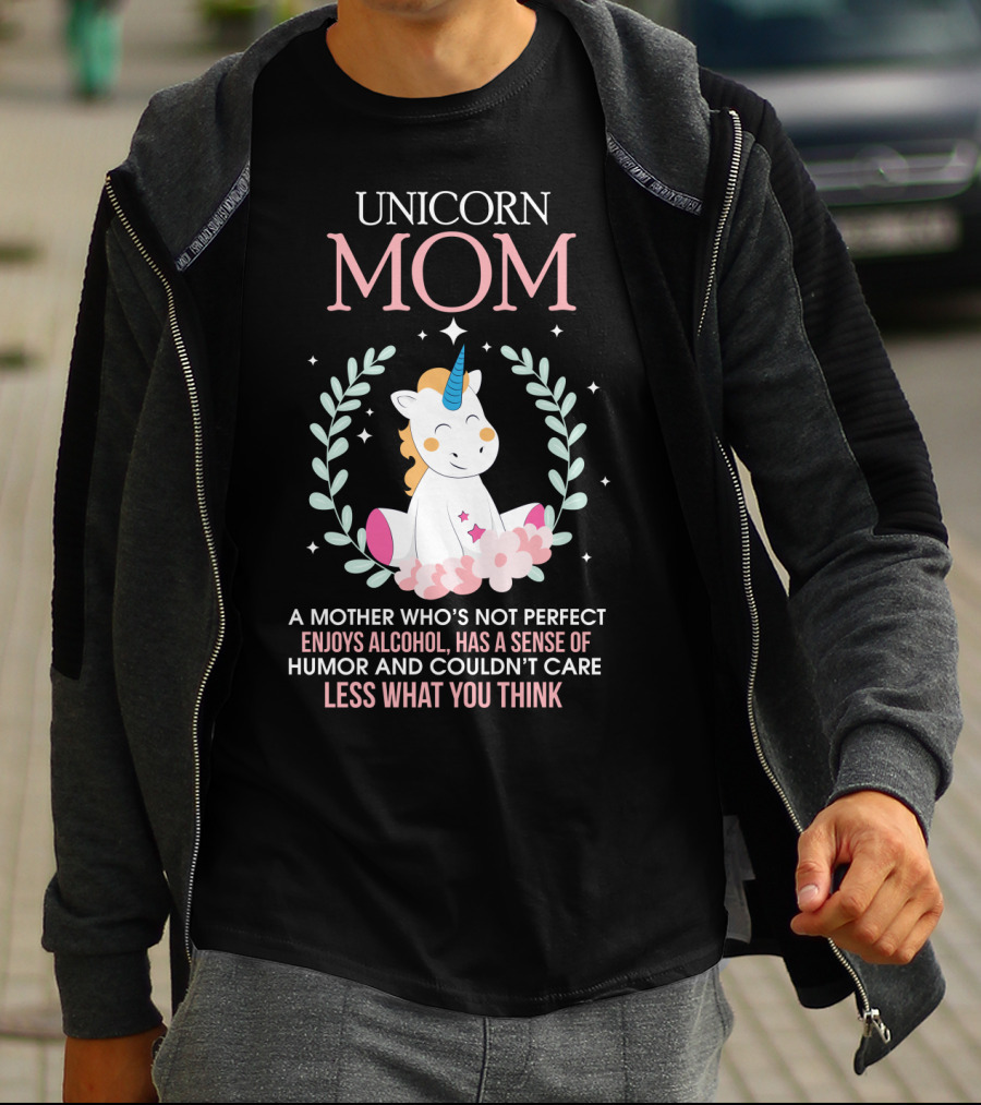 Unicorn Mom A Mother Who's Not Perfect Enjoys Alcohol Has A Sense Of Humor And Couldn't Care Less What You Think T-Shirt