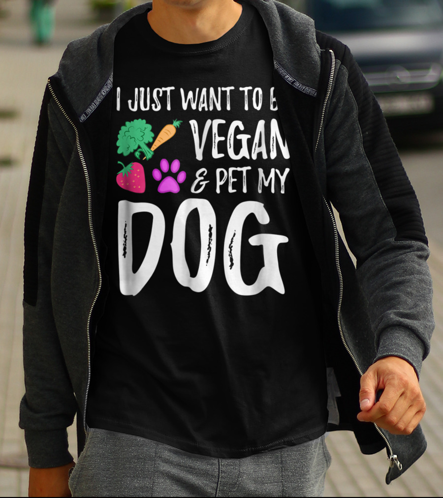 I Just Want To Be Vegan And Pet My Dog Funny Vegetarian Dog Lover Idea83 T-Shirt