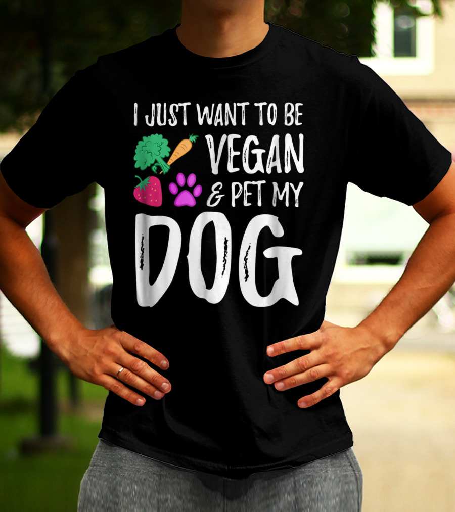 I Just Want To Be Vegan And Pet My Dog Funny Vegetarian Dog Lover Idea83 T-Shirt