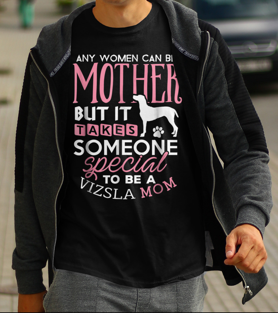 Any Women Can Be Mother But It Takes Someone Special To Be A Vizsla Mom T-Shirt