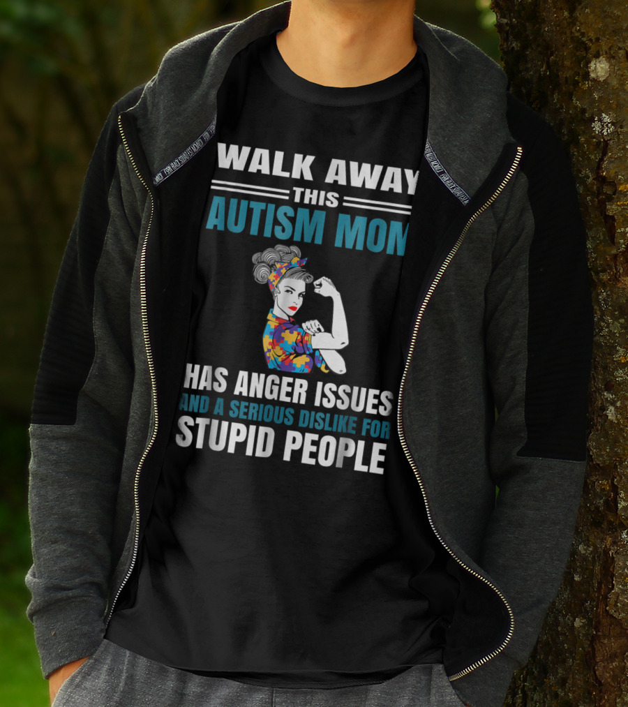 Walk Away This Autism Mom Has Anger Issues And A Serious Dislike For Stupid People T-Shirt