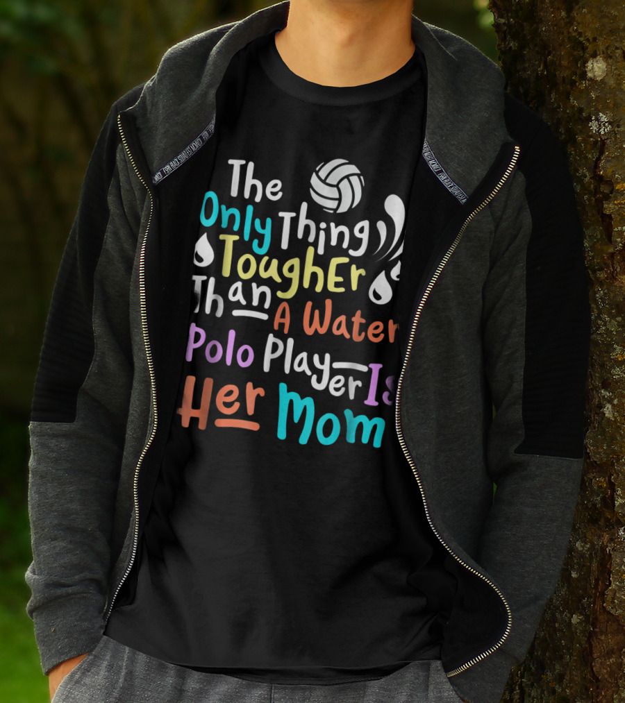 The Only Thing Tougher Than A Water Polo Player Is Her Mom T-Shirt