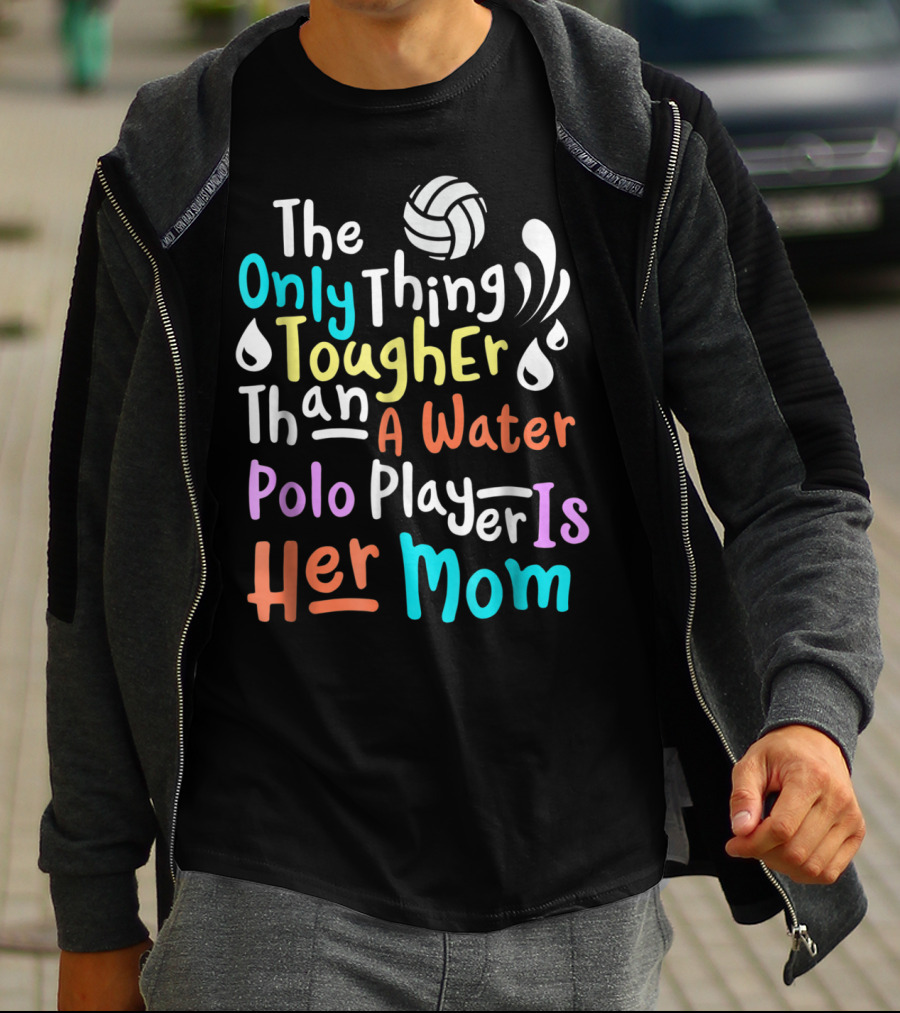 The Only Thing Tougher Than A Water Polo Player Is Her Mom T-Shirt