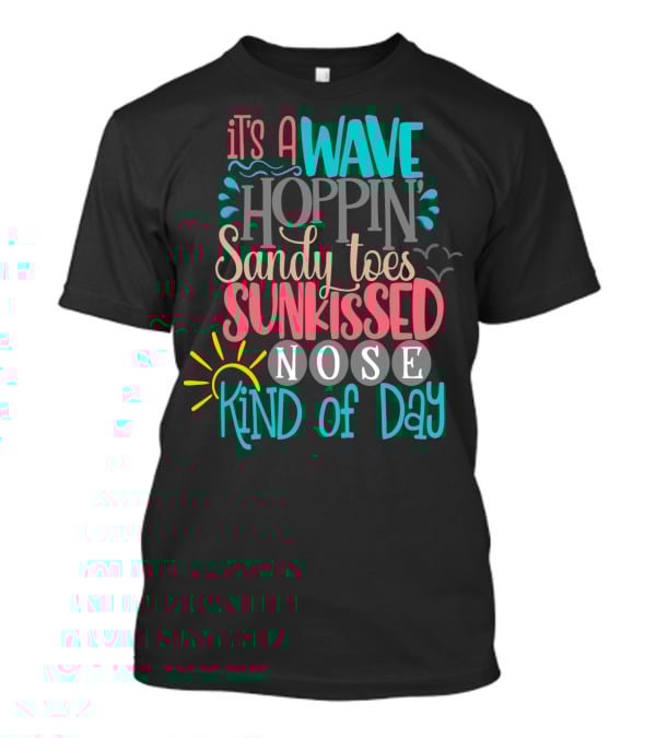 It's A Wave Hoppin Sandy Toes Sunkissed Nose Kind Of Day T-Shirt
