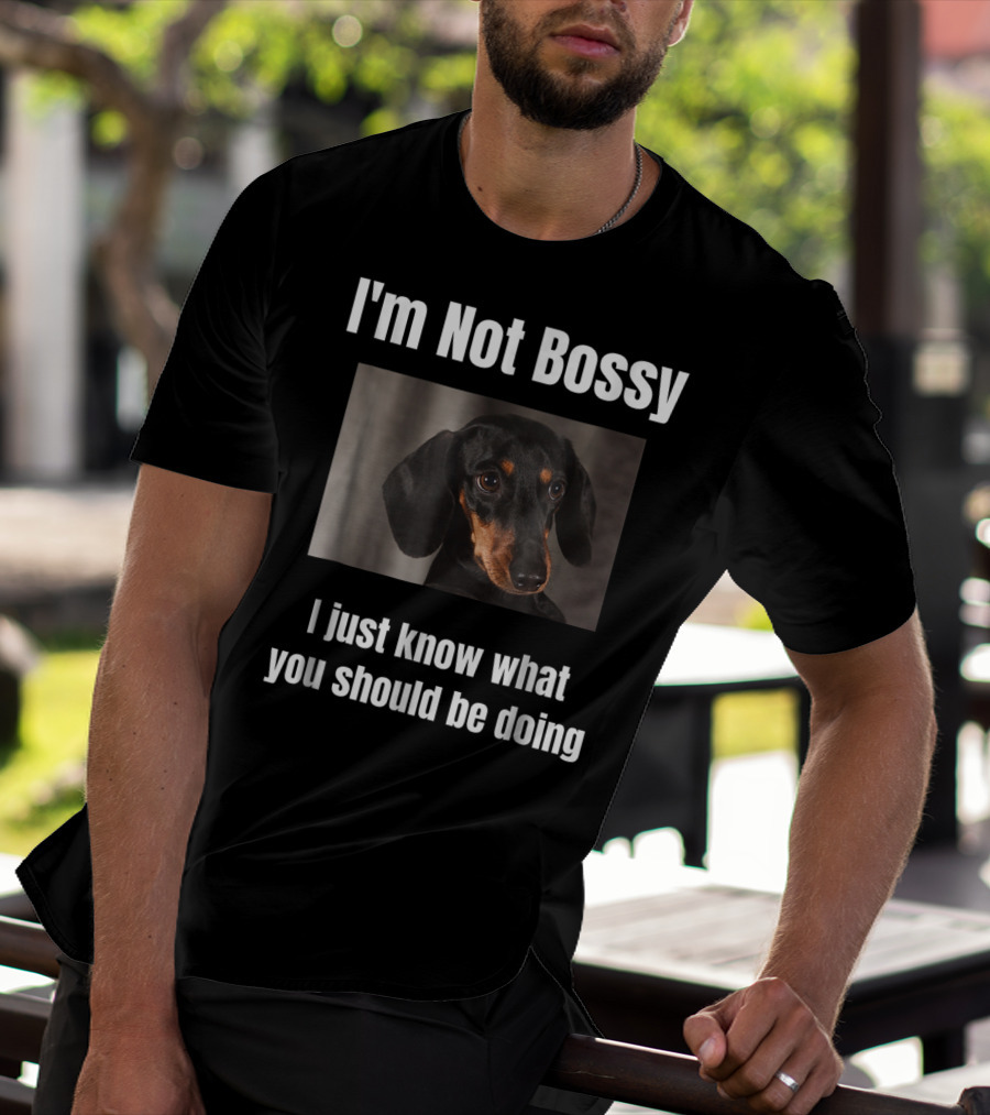 I'm Not Bossy Dachshund Weiner Dog Lovers Mom I Just Know What You Should Be Doing T-Shirt