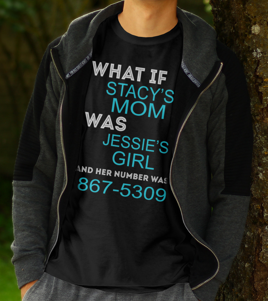 What If Stacy's Mom Was Jessie's Girl And Her Number Was 867-5309 T-Shirt