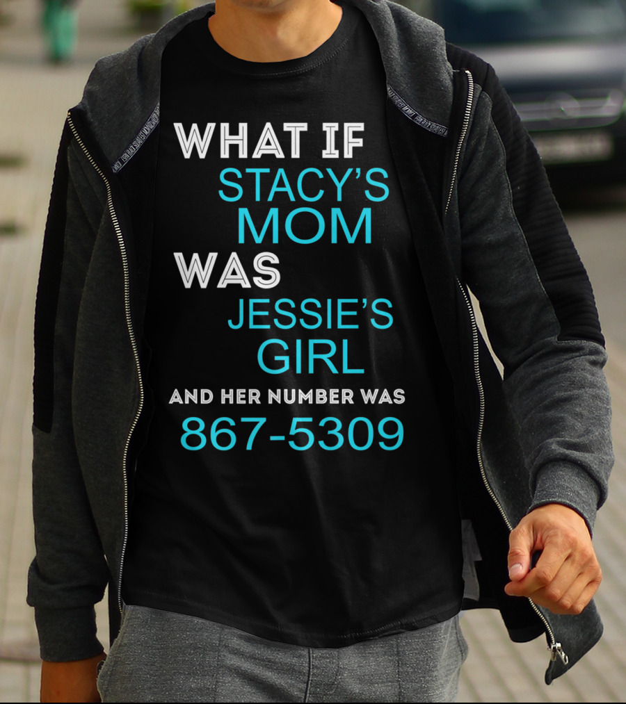What If Stacy's Mom Was Jessie's Girl And Her Number Was 867-5309 T-Shirt