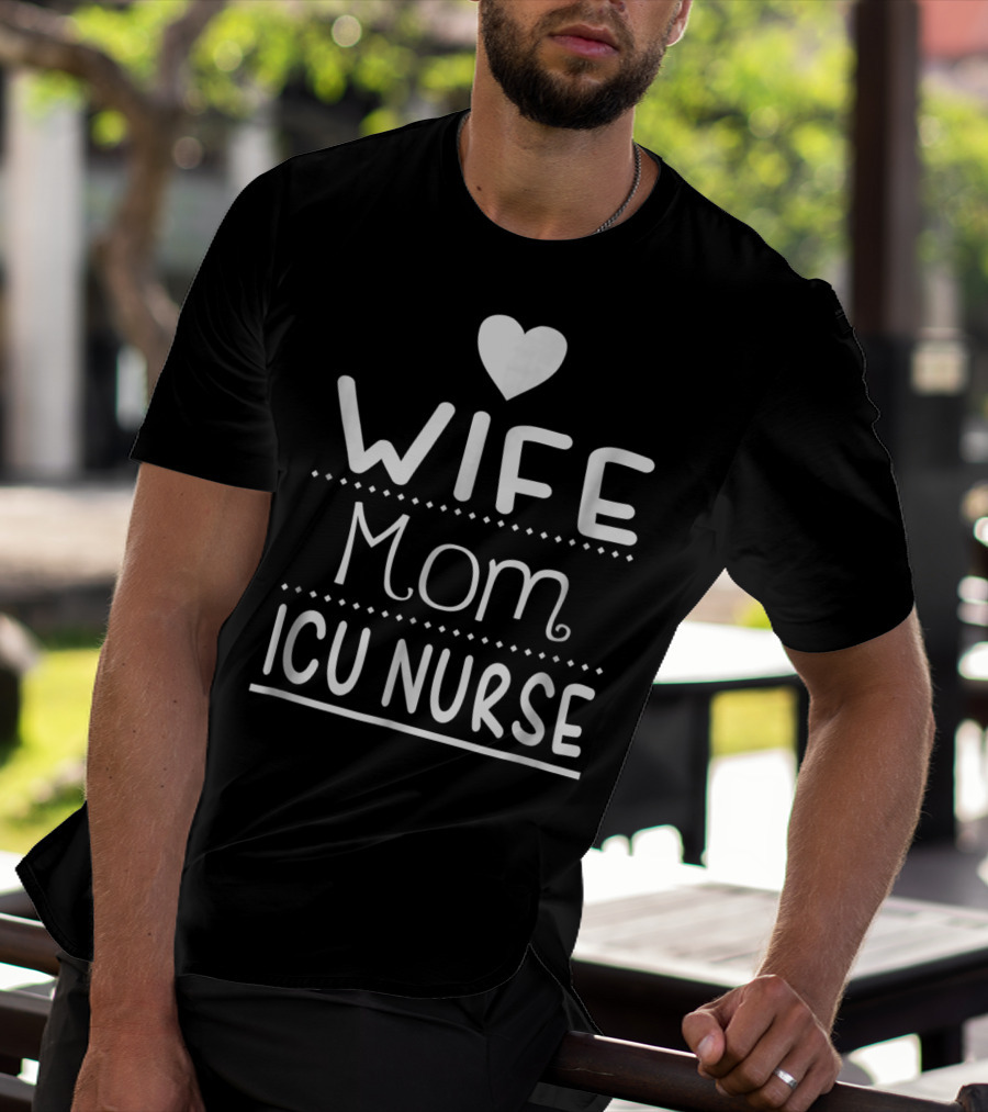 Wife Mom ICU Nurse Heart T-Shirt