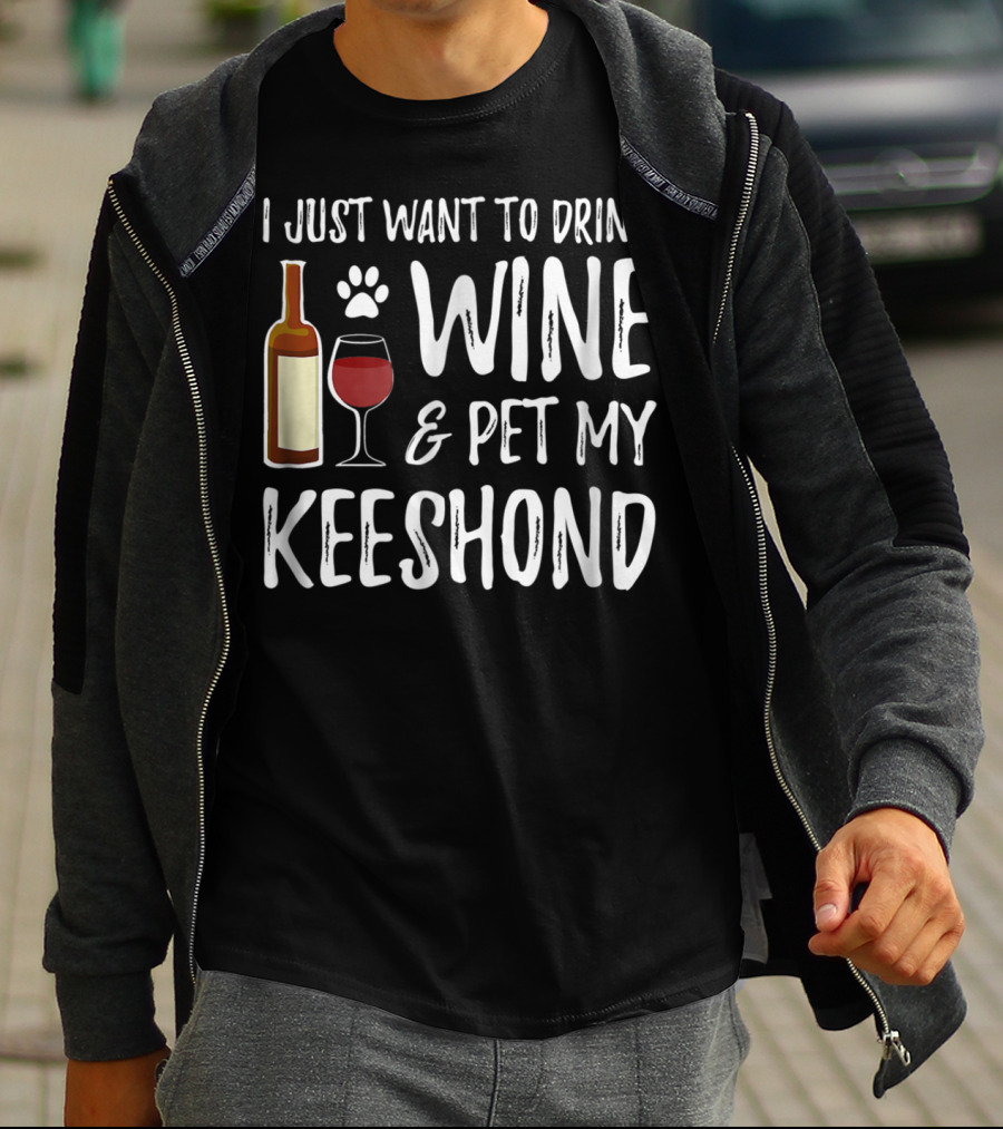 I Just Want To Drink Wine And Pet My Keeshond Dog Mom Or Dog Dad T-Shirt