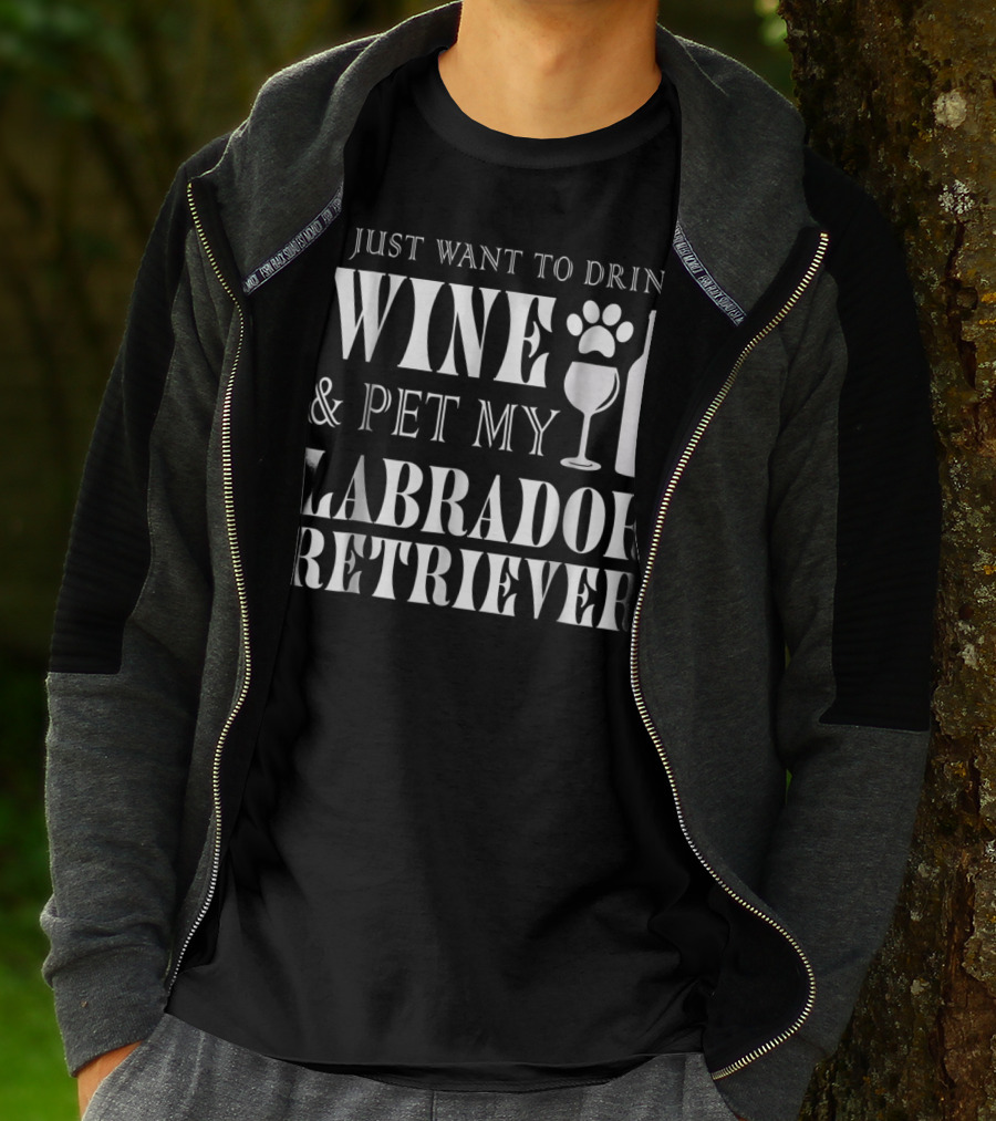 I Just Want To Drink Wine And Pet My Labrador Retriever T-Shirt