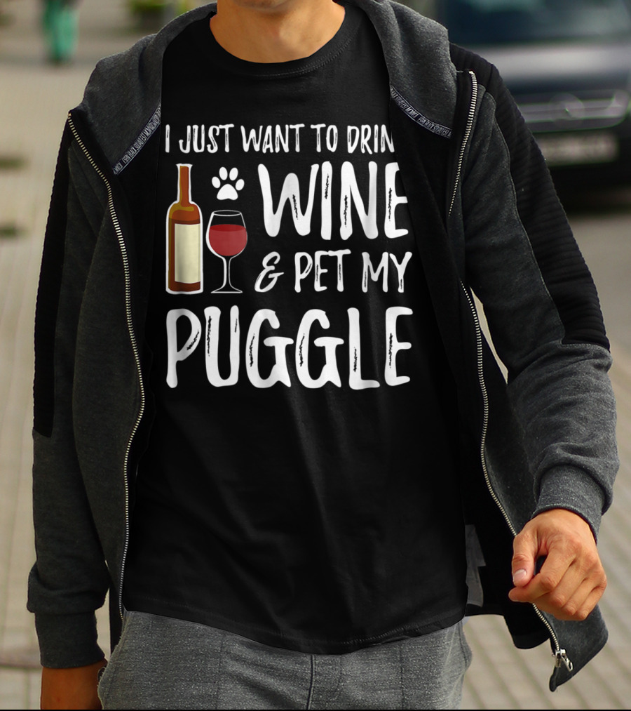 I Just Want To Drink Wine And Pet My Puggle Funny Dog Mom Or Dog Dad T-Shirt