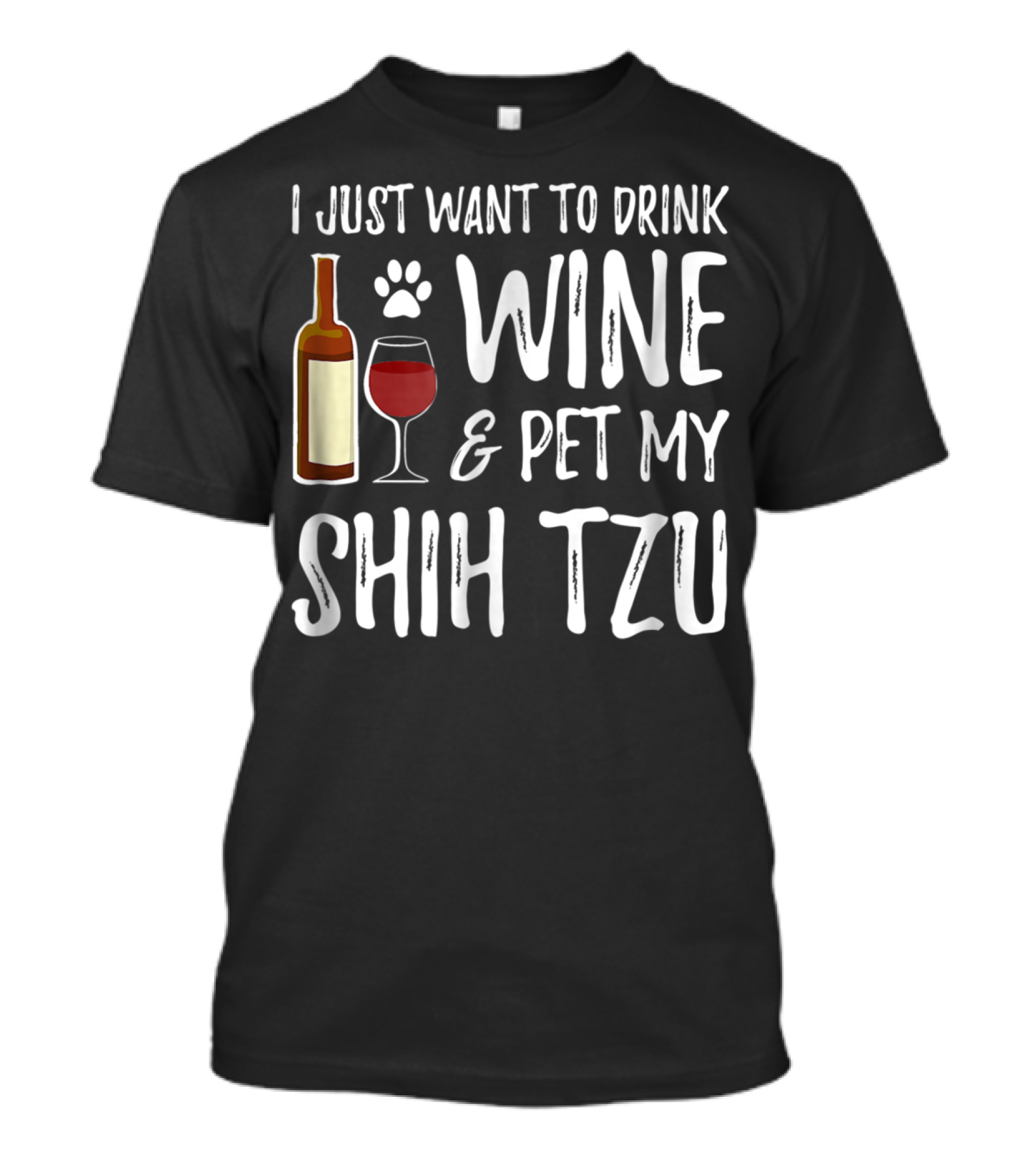I Just Want To Drink Wine And Pet My Shih Tzu Dog Mom Or Dog Dad Idea84 T-Shirt