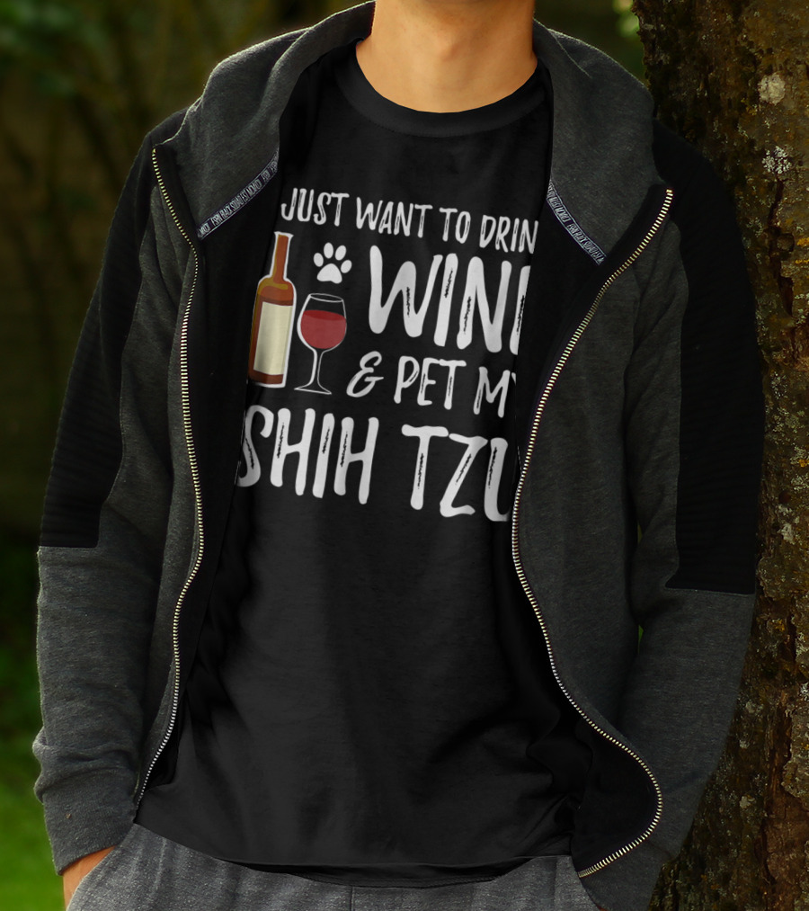 I Just Want To Drink Wine And Pet My Shih Tzu Dog Mom Or Dog Dad Idea84 T-Shirt