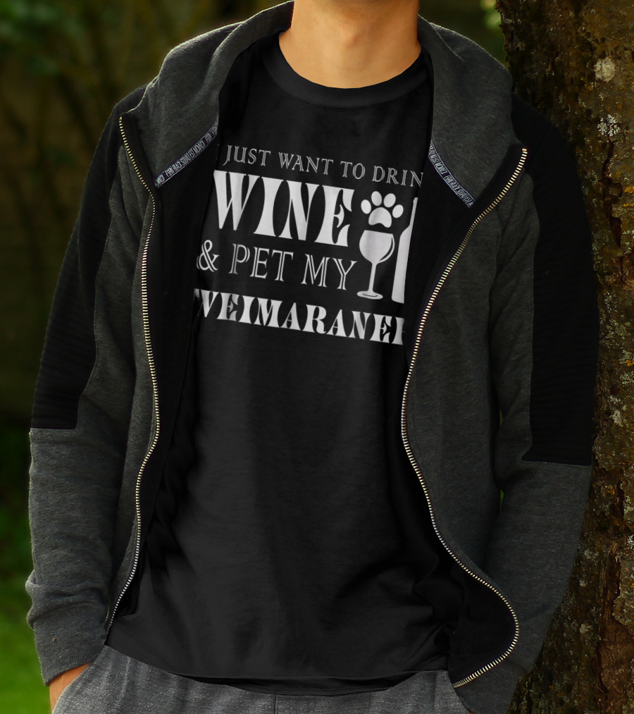 I Just Want To Drink Wine And Pet My Weimaraner T-Shirt