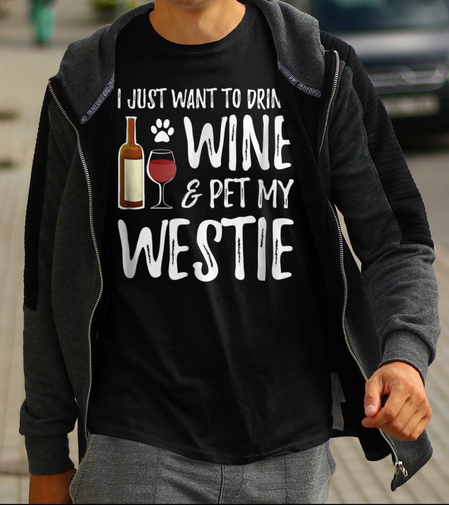 I Just Want To Drink Wine And Pet My Westie Dog Mom Dad Idea89 T-Shirt