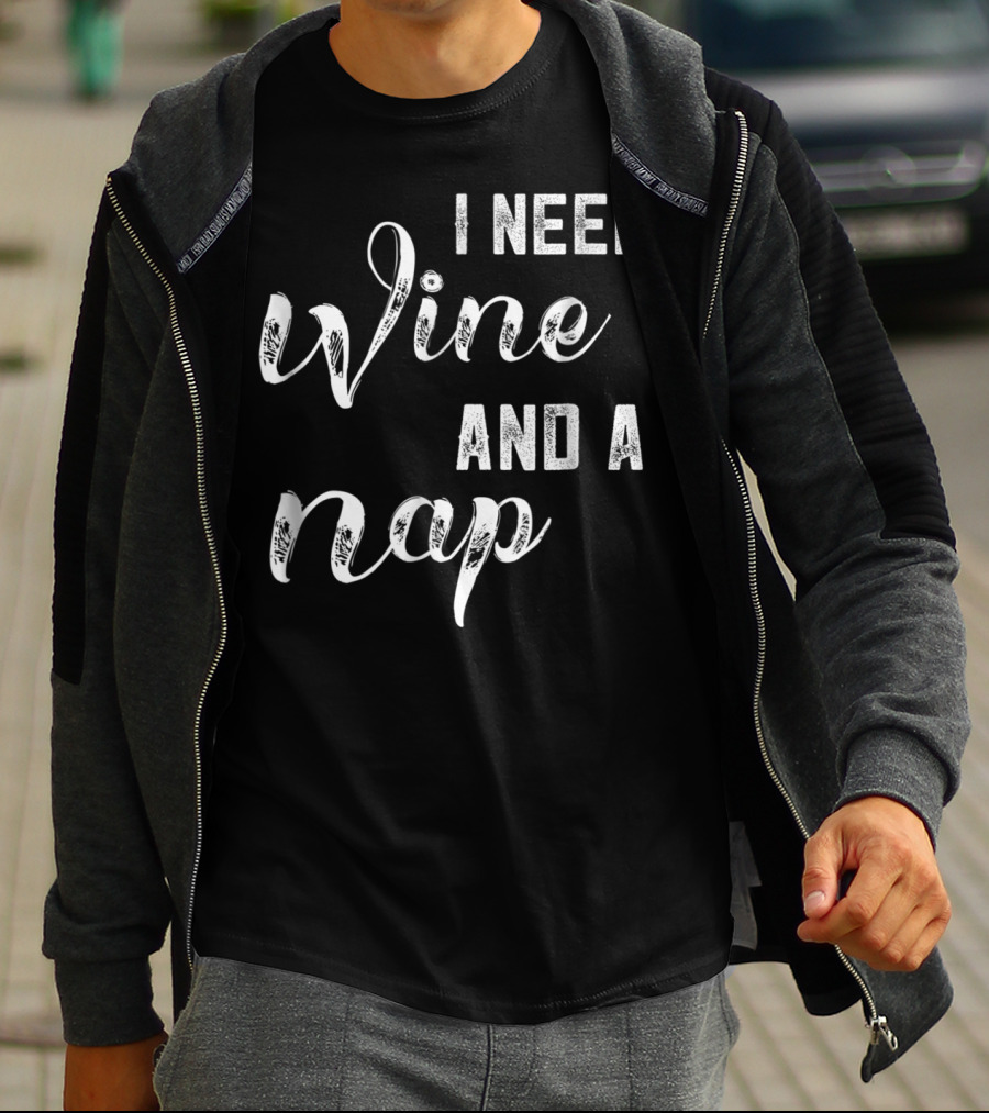 I Need Wine And A Nap Funny Mom Wine Lover97 T-Shirt