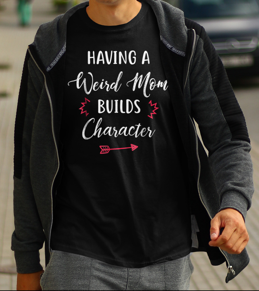 Having A Weird Mom Builds Character With Fun Arrow And Light Burst Elements T-Shirt
