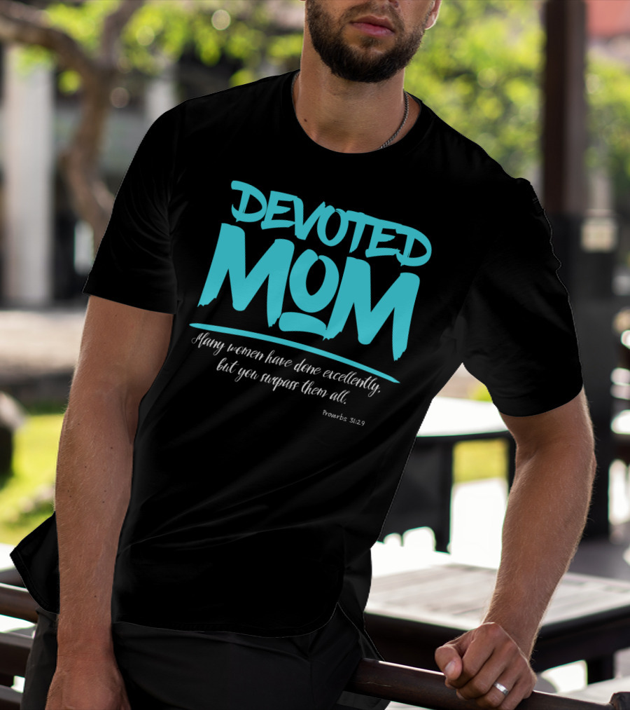 Devoted Mom Many Women Have Done Excellently Proverbs 31:29 T-Shirt