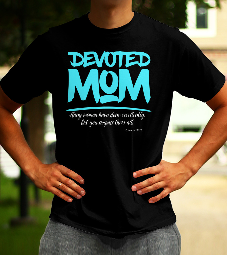 Devoted Mom Many Women Have Done Excellently Proverbs 31:29 T-Shirt