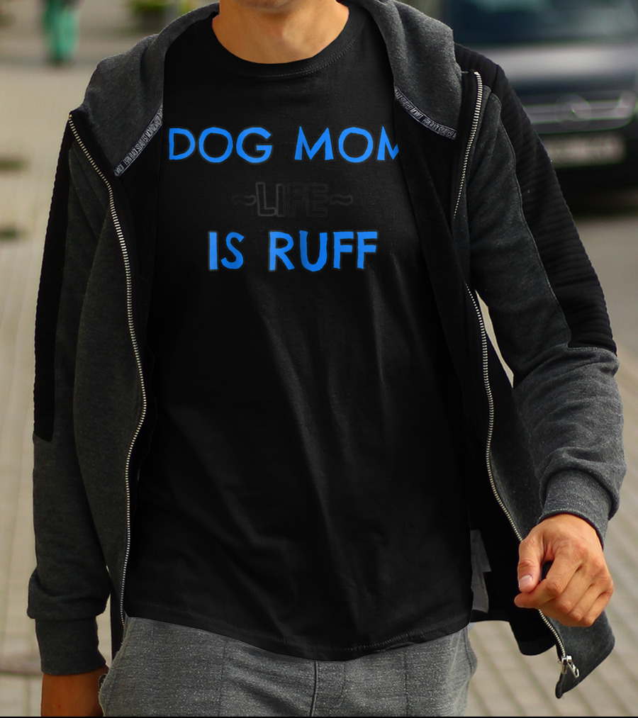 Dog Mom Life Is Ruff 69 T-Shirt