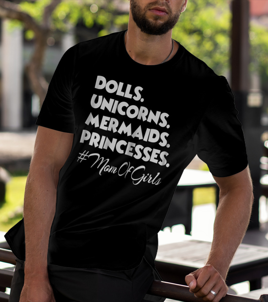 Dolls Unicorns Mermaids Princesses #MomOfGirls T-Shirt