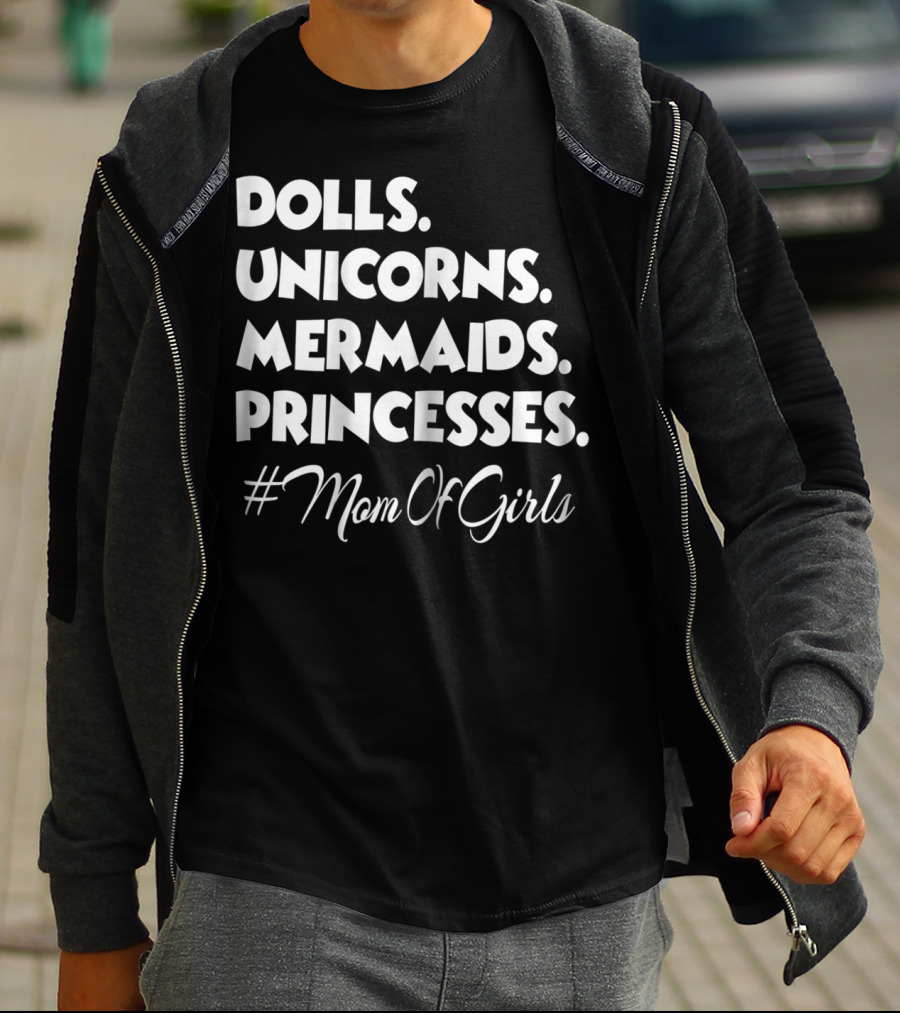 Dolls Unicorns Mermaids Princesses #MomOfGirls T-Shirt